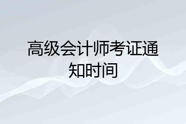 高级会计师考证通知时间