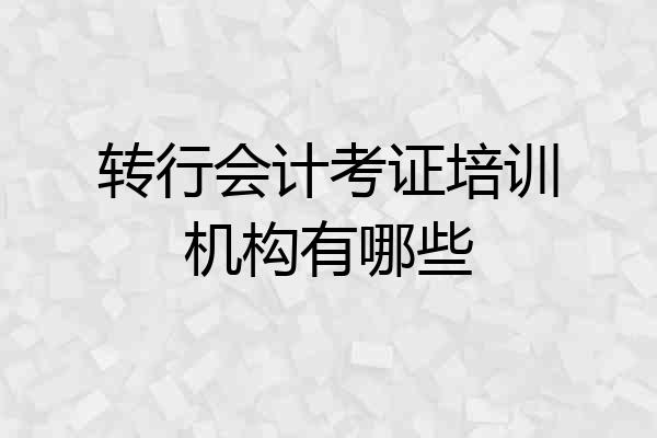 转行会计考证培训机构有哪些
