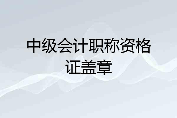 中级会计职称资格证盖章