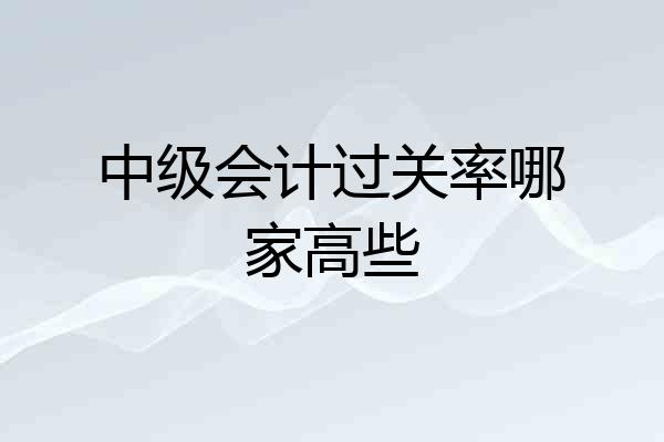 中级会计过关率哪家高些