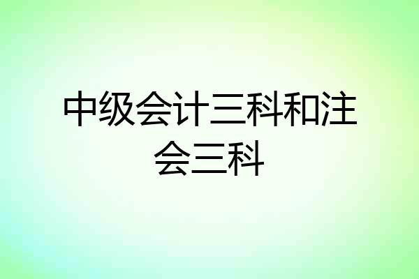 中级会计三科和注会三科