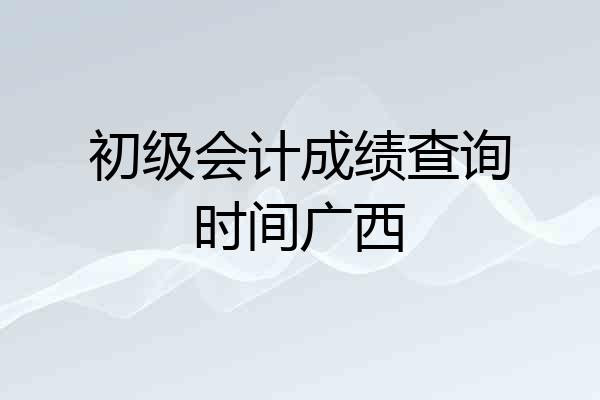 初级会计成绩查询时间广西