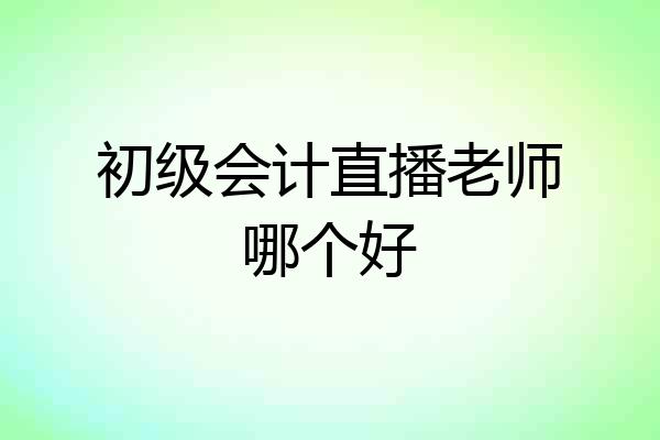 初级会计直播老师哪个好