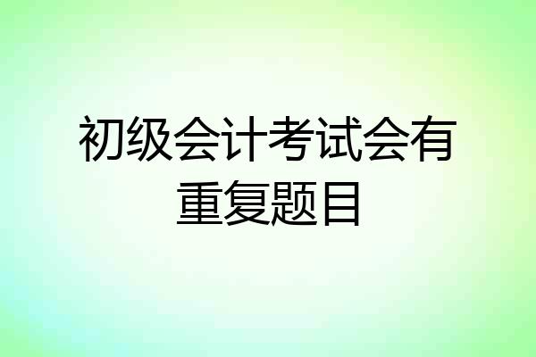 初级会计考试会有重复题目