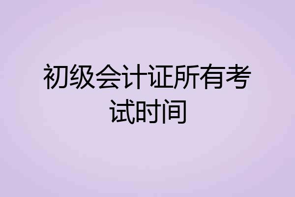 初级会计证所有考试时间