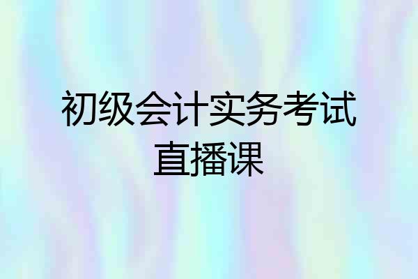 初级会计实务考试直播课