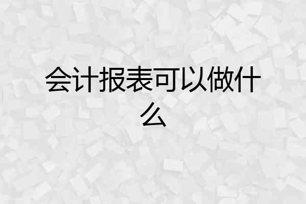 会计报表可以做什么