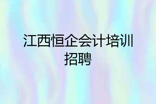 江西恒企会计培训招聘