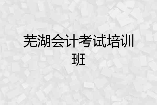 芜湖会计考试培训班