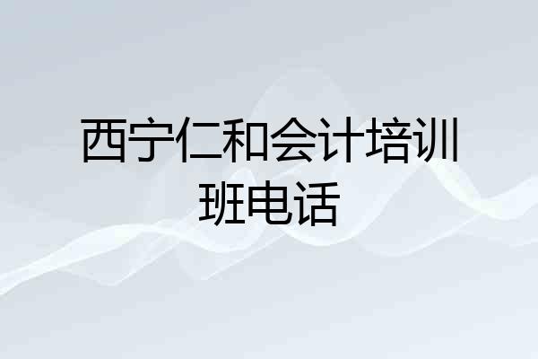 西宁仁和会计培训班电话