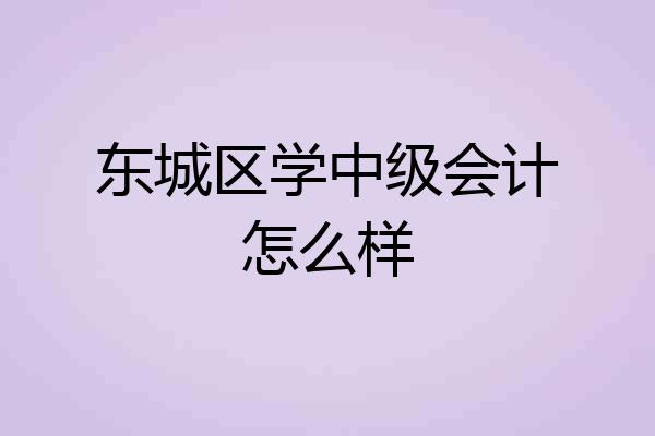 东城区学中级会计怎么样