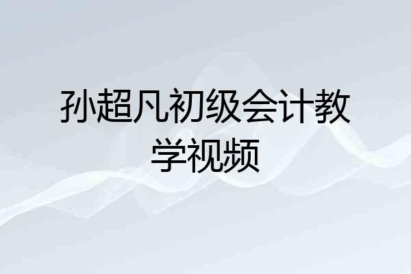 孙超凡初级会计教学视频