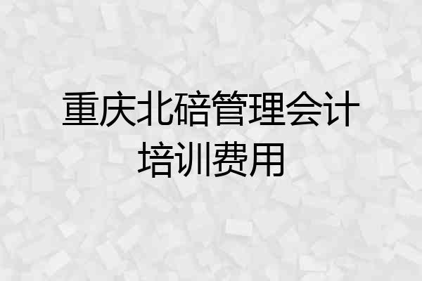重庆北碚管理会计培训费用