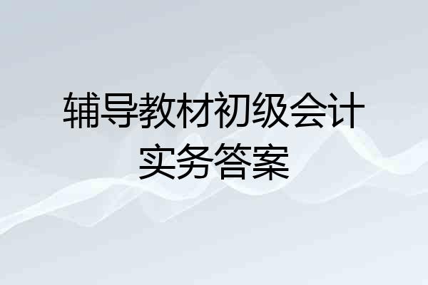 辅导教材初级会计实务答案