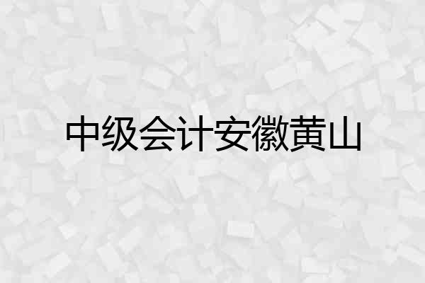 中级会计安徽黄山