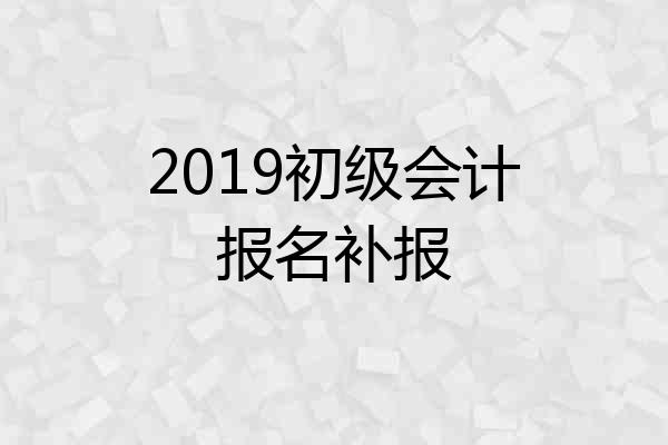 2019初级会计报名补报