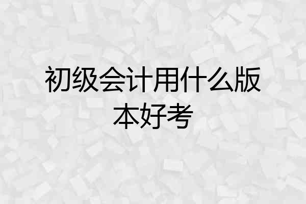 初级会计用什么版本好考