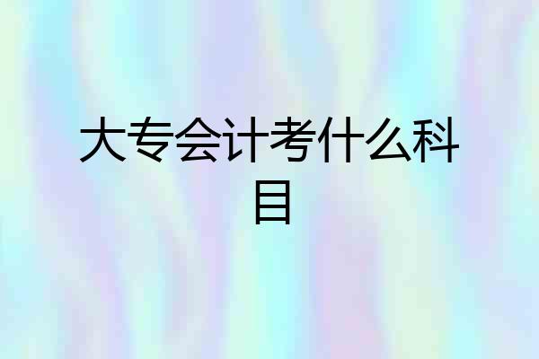 大专会计考什么科目