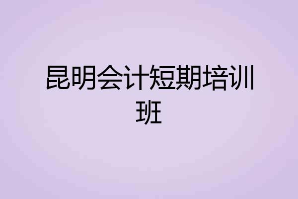 昆明会计短期培训班