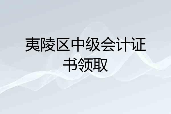 夷陵区中级会计证书领取