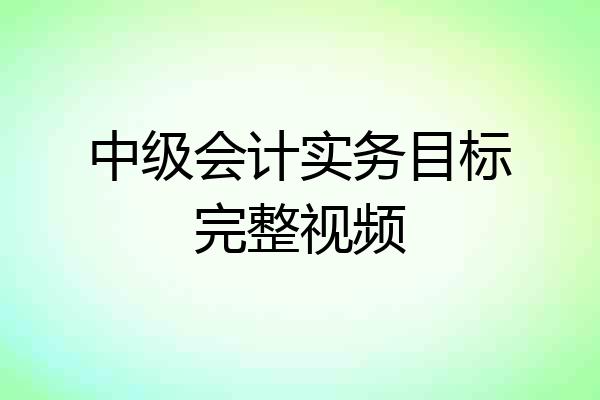 中级会计实务目标完整视频