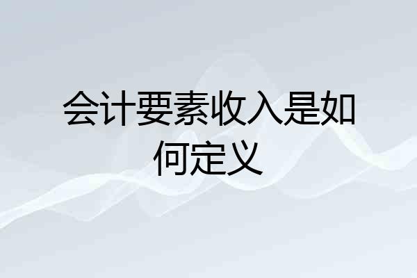 会计要素收入是如何定义