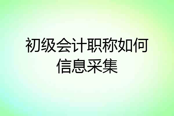 初级会计职称如何信息采集