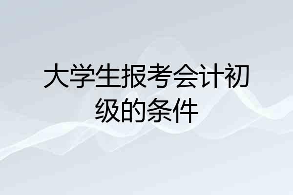 大学生报考会计初级的条件
