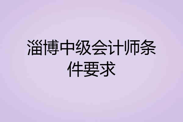 淄博中级会计师条件要求