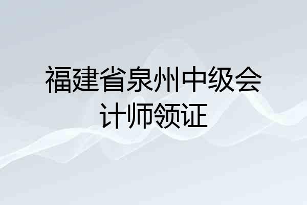 福建省泉州中级会计师领证