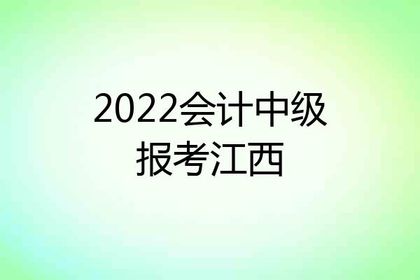 2022会计中级报考江西