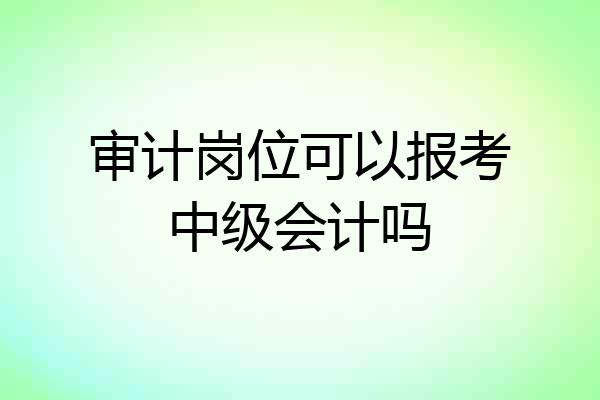 审计岗位可以报考中级会计吗