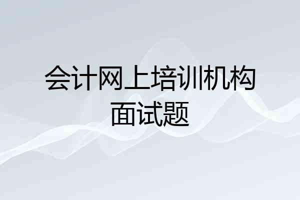 会计网上培训机构面试题