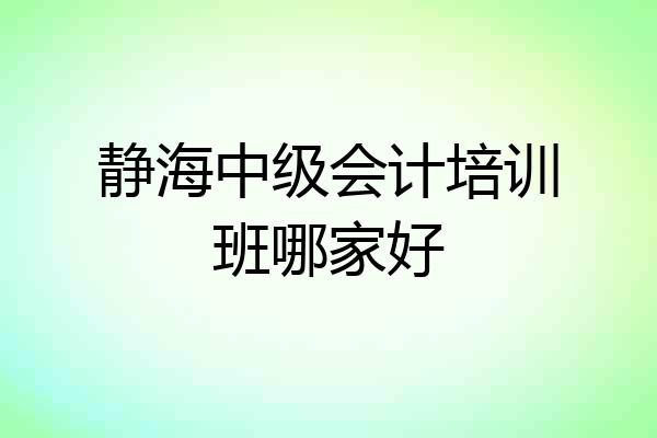 静海中级会计培训班哪家好