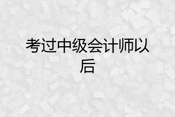 考过中级会计师以后
