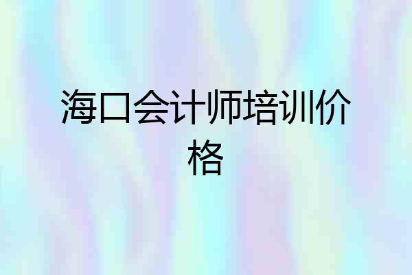 海口会计师培训价格