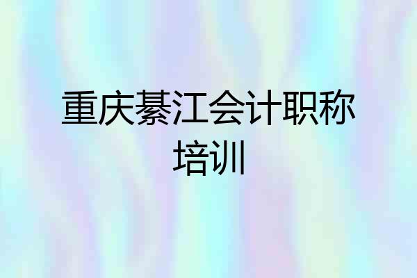 重庆綦江会计职称培训