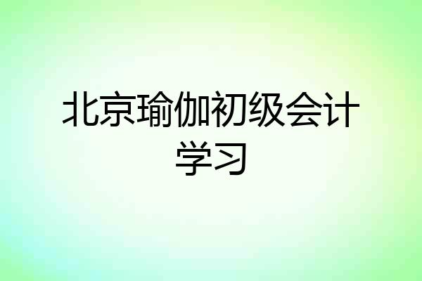 北京瑜伽初级会计学习