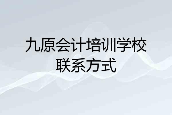 九原会计培训学校联系方式
