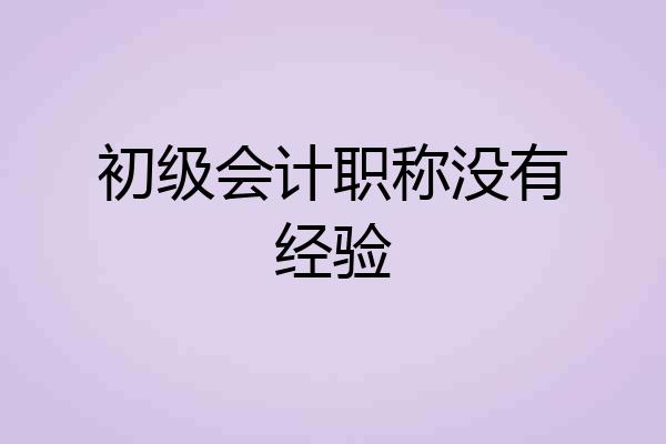 初级会计职称没有经验