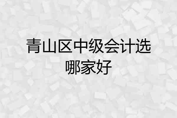 青山区中级会计选哪家好