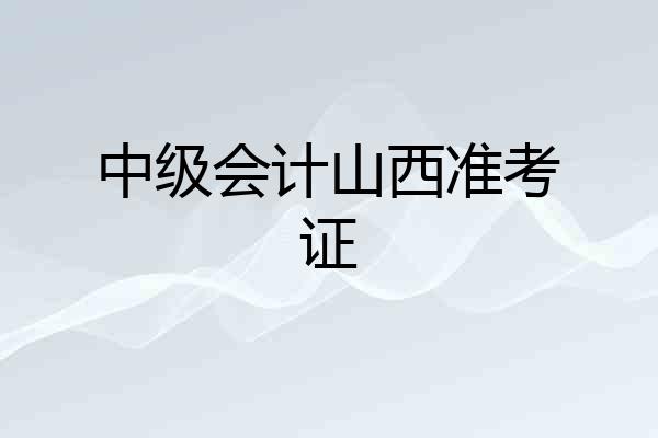 中级会计山西准考证