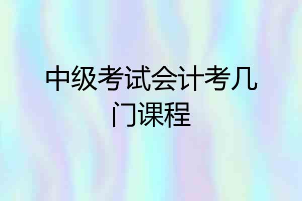 中级考试会计考几门课程