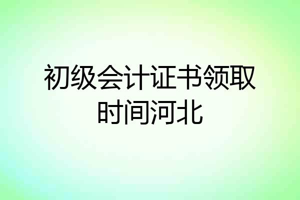 初级会计证书领取时间河北