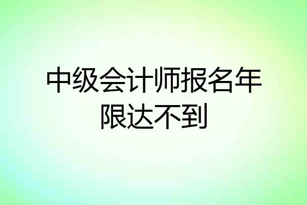 中级会计师报名年限达不到