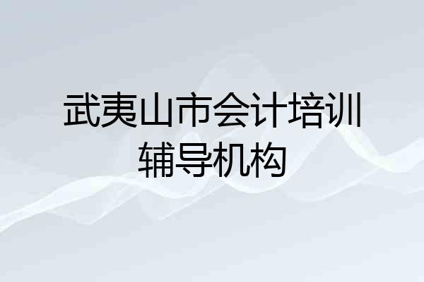 武夷山市会计培训辅导机构