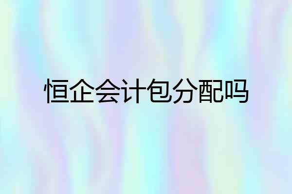 恒企会计包分配吗