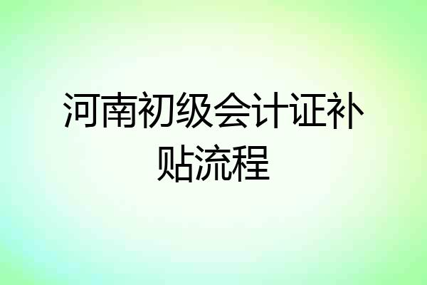 河南初级会计证补贴流程