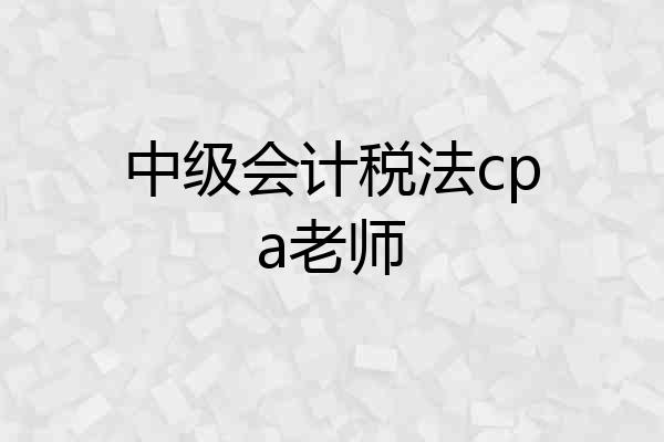 中级会计税法cpa老师