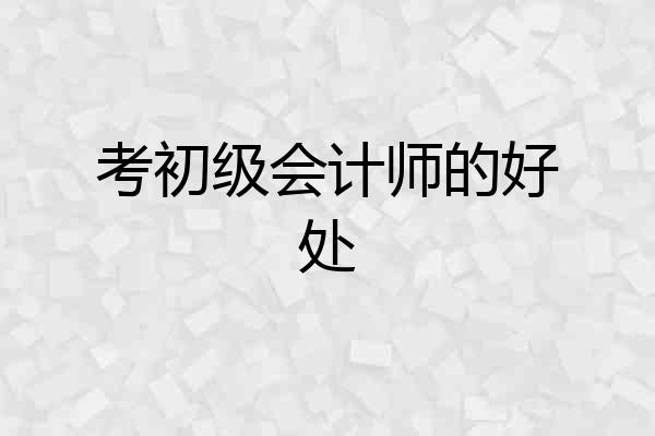 考初级会计师的好处